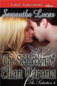 The Seduction of Elian Varona [The Seduction 4] (Siren Publishing Allure)