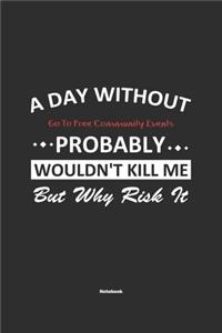 A Day Without Go To Free Community Events Probably Wouldn't Kill Me But Why Risk It Notebook