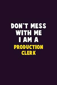 Don't Mess With Me, I Am A Production clerk