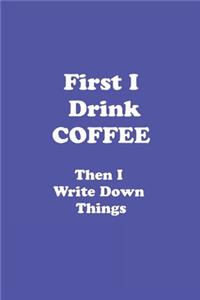 First I Drink Coffee Then i Write Down things journal