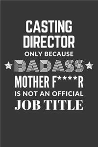 Casting Director Only Because Badass Mother F****R Is Not An Official Job Title Notebook