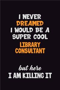 I Never Dreamed I would Be A Super Cool Library consultant But Here I Am Killing It