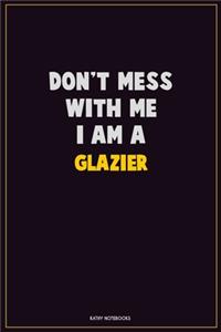 Don't Mess With Me, I Am A Glazier