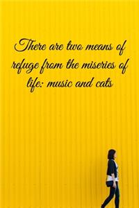 There are two means of refuge from the miseries of life music and cats