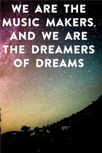 We are the music makers, and we are the dreamers of dreams