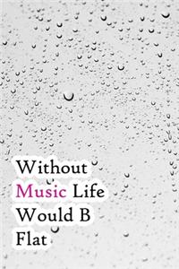 Without Music Life Would B Flat