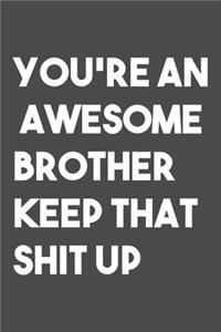 You're An Awesome Brother Keep That Shit Up