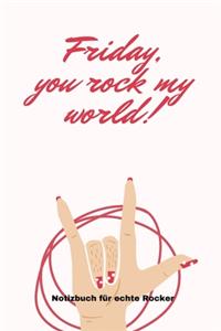 Friday, You Rock My World!