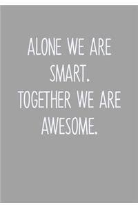 Alone We Are Smart. Together We Are Awesome.