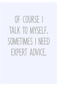 Of Course I Talk To Myself. Sometimes I Need Expert Advice.