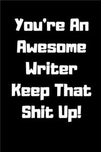You're An Awesome Writer Keep That Shit Up!