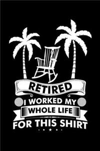 Retired I Worked My Whole Life for This Shirt