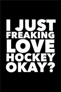 I Just Freaking Love Hockey Okay?