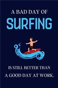 A bad day of Surfing is still better than a good day at work.