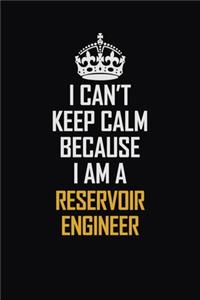 I Can't Keep Calm Because I Am A Reservoir Engineer