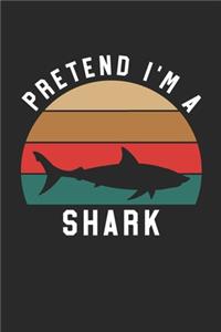 Shark Notebook - Pretend I'm A Shark Journal - Shark Gift for Animal Lovers - Shark Diary