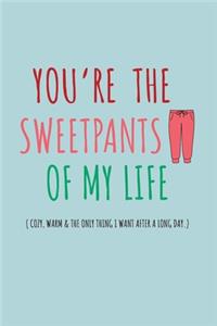 You're the sweetpants of my life