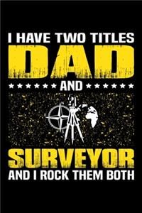 I Have Two Titles Dad And Surveyor And I Rock Them Both