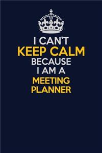 I Can't Keep Calm Because I Am A Meeting Planner