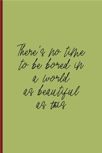 There's No Time To Be Bored In A World As Beautiful As This