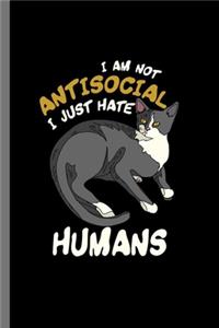 Im not antisocial I just hate Humans