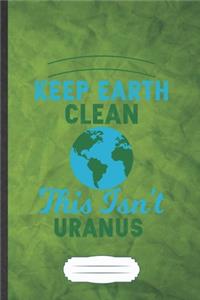 Keep Earth Clean This Isn't Uranus