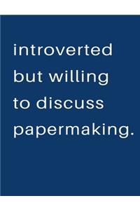 Introverted But Willing To Discuss Papermaking