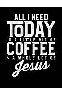 All I Need Today Is A Little Bit Of Coffee & A Whole Lot Of Jesus