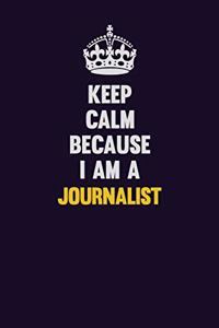 Keep Calm Because I Am A Journalist