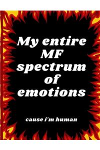 My Entire MF Spectrum of Emotions Cause I'm Human