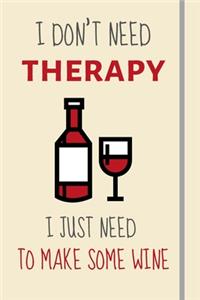 I Don't Need Therapy - I Just Need To Make Some Wine