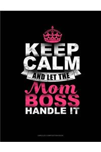 Keep Calm And Let The Mom Boss Handle It