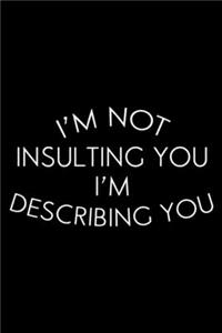 I'm Not Insulting You I'm Describing You