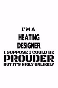 I'm A Heating Designer I Suppose I Could Be Prouder But It's Highly Unlikely