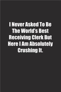 I Never Asked To Be The World's Best Receiving Clerk But Here I Am Absolutely Crushing It.
