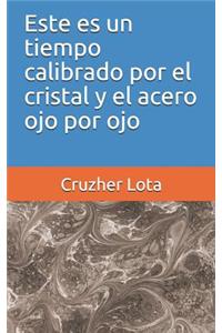 Este Es Un Tiempo Calibrado Por El Cristal Y El Acero Ojo Por Ojo