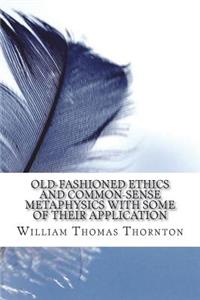 Old-Fashioned Ethics and Common-Sense Metaphysics With Some of Their Application