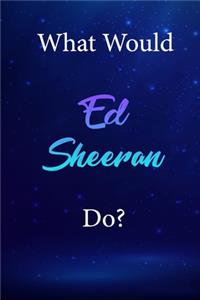 What Would Ed Sheeran Do?