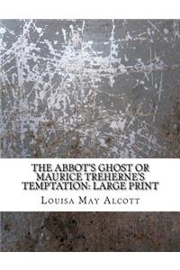 The Abbot's Ghost or Maurice Treherne's Temptation: Large Print