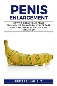 Penis Enlargement: How to Grow You Penis Techniques to Naturally Increase Penis and Make It Bigger and Stronger