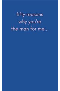 Fifty Reasons Why You're the Man for Me
