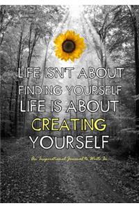 Life Isn't About Finding Yourself - Life is About Creating Yourself