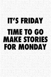 It's Friday Time to Go Make Stories for Monday