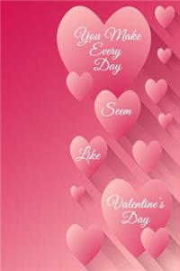 You Make Every Day Seem Like Valentine's Day