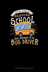 I Often Think of Skipping School Then I Remember I'm the Bus Driver: Composition Notebook: Wide Ruled