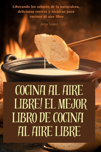 Cocina Al Aire Libre! El Mejor Libro de Cocina Al Aire Libre