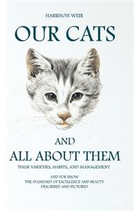 Our Cats and All about Them - Their Varieties, Habits, and Management