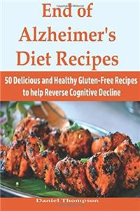 End of Alzheimers Diet Recipes: 50 Delicious and Healthy Gluten-free Recipes to Help Reverse Cognitive Decline