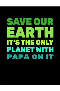 Save Our Earth It's The Only Planet With Papa On It