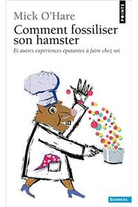 Comment Fossiliser Son Hamster. Et Autres Exp'riences 'Patantes Faire Chez Soi